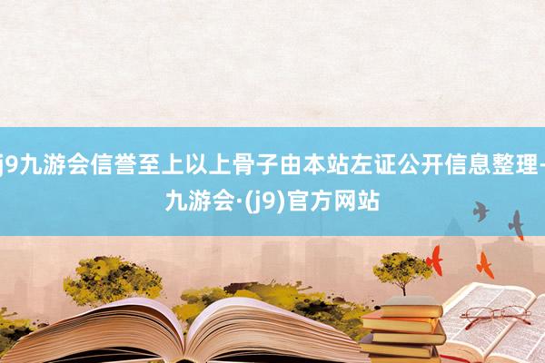 j9九游会信誉至上以上骨子由本站左证公开信息整理-九游会·(j9)官方网站